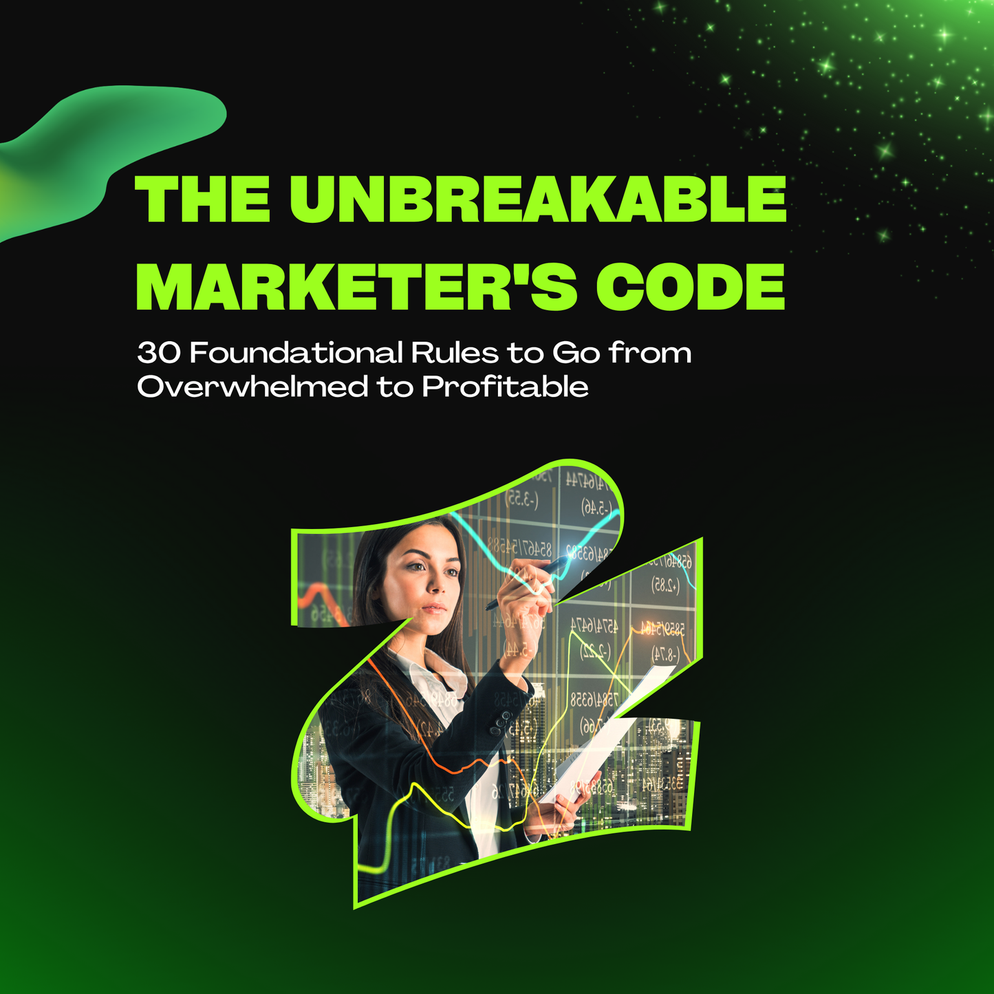 THE UNBREAKABLE MARKETER'S CODE: 30 Foundational Rules to Go from Overwhelmed to Profitable