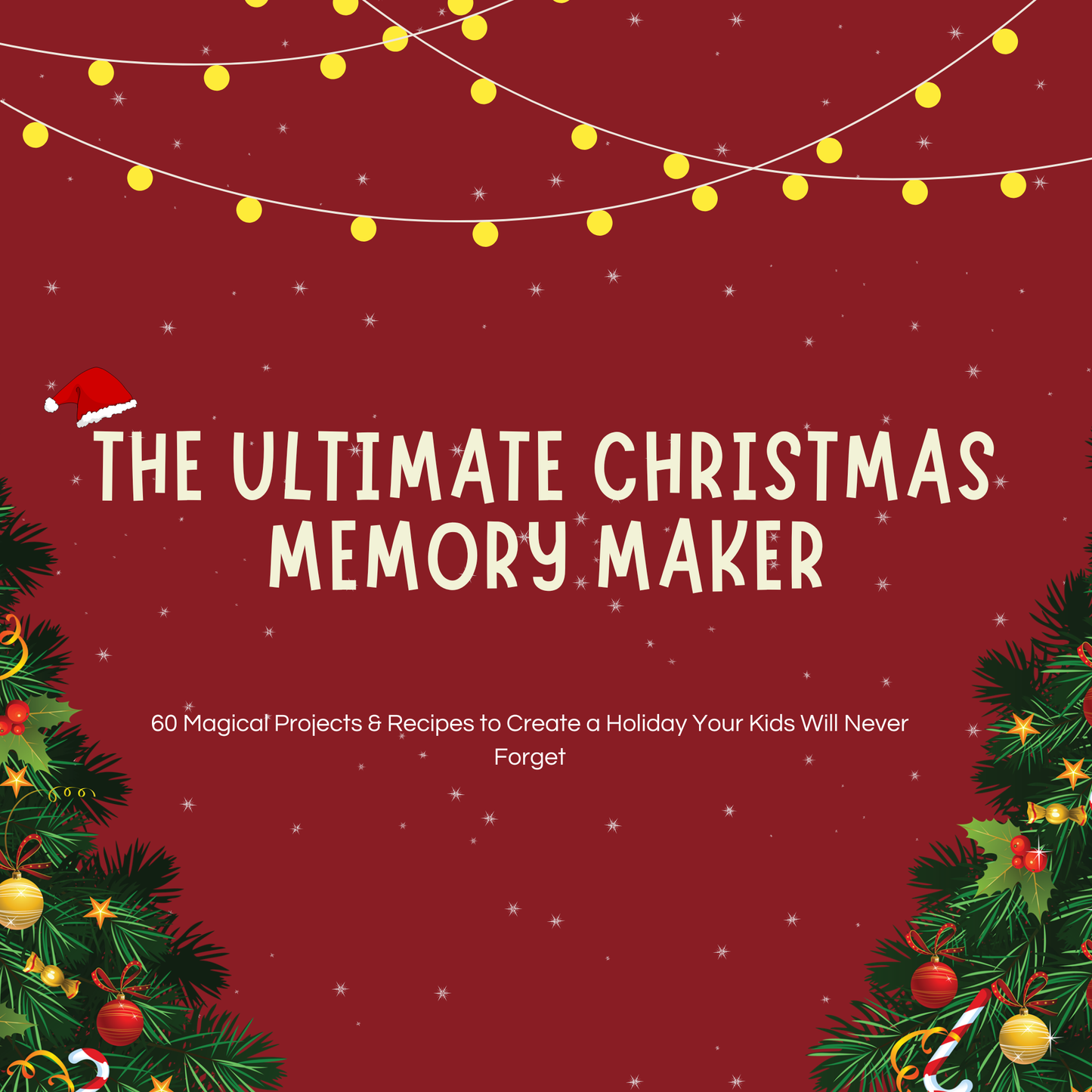 THE ULTIMATE CHRISTMAS MEMORY MAKER: 60 Magical Projects & Recipes to Create a Holiday Your Kids Will Never Forget