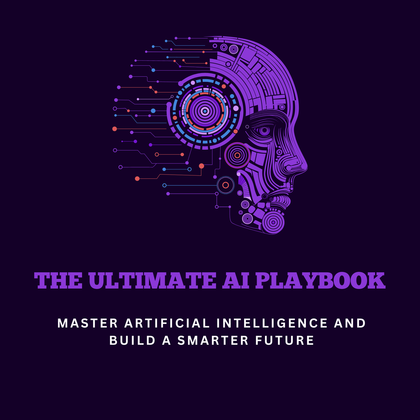 The Ultimate AI Playbook — Master Artificial Intelligence and Build a Smarter Future